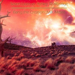 Seven Lions vs. Ashley Wallbridge - Bang the Creation (Milk Mash)