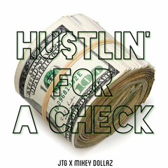 JTG -  HUSTLING FOR A CHECK - FEAT. MIKEY DOLLAZ