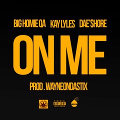 Big Homie Qa x Kay Lyles x Dae'$hore - "On Me" (Prod. WayneOnDaStix)