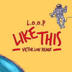 L.O.O.P - Like This (Victor Lou Remix)