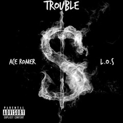 TROUBLE (Ft. L.O.$)[Prod. Ace Romer]