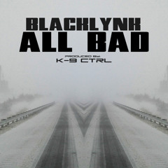 BlackLynk - All Bad (Prod. K-9 CTRL)