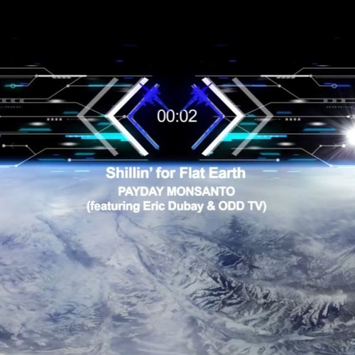Shillin For The Flat Earth Audio Reactor - Payday Monsanto Featuring, ODD TV, and Eric Dubay