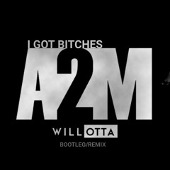 A2M - I Got Bitches (Will Otta Bootleg)