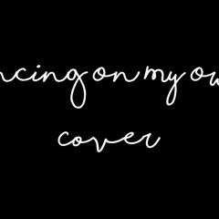 Dancing On My Own - Calum Scott (Cover)
