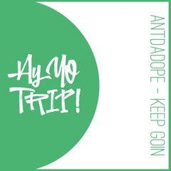 AYYOTRIP022 : Antdadope - Keep Goin (Original Mix) [RELEASE DATE 2017-11-27]