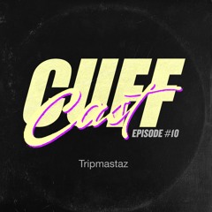 CUFF Cast 010 - Tripmastaz