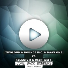 Twoloud & Bounce Inc. & Daav One Vs. Relanium & Deen West  - Come Back Bonkers (Dj Trias Mashup)