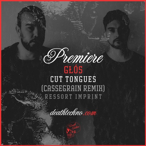 DT:Premiere | Głós - Cut Tongues (Cassegrain Remix) [Ressort Imprint]