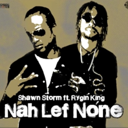 Shawn Storm X Rygin King - Nah Lef None (Full Clip Load Riddim)Nov 2017