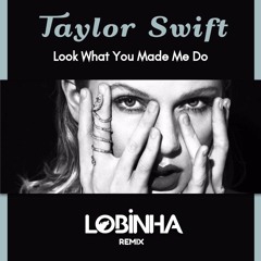 Look What You Made Me Do (Lobinha Remix) FREE DOWNLOAD