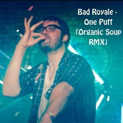 Bad Royale - One Puff (Organic Soup Remix) **FREE DOWNLOAD**