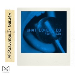 What Lovers Do (M-SQUARED REMIX)