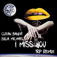 Clean Bandit & Julia Michaels - I Miss You - TRP Remix