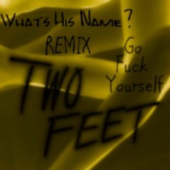 Go Fuck Yourself - Two Feet (Whats His Name? Remix)