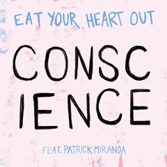 Eat Your Heart Out - Conscience (feat. Patrick Miranda)
