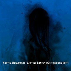 Martin Waslewski - Getting Lonely (Greendoxyn Edit)