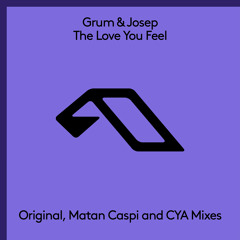 Grum & Josep - The Love You Feel (CYA Remix)