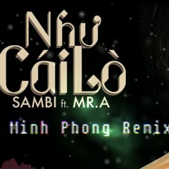 [Extented Mix] NHƯ CÁI LÒ (NCL) - SAMBI ft MR.A (Minh Phong Remix)
