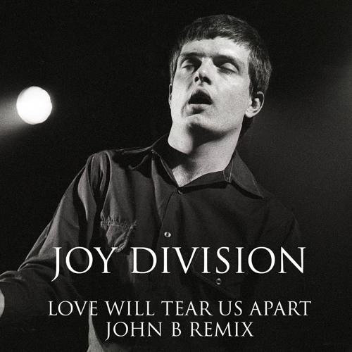 Stream Joy Division - Love Will Tear Us Apart (John B Remix) by JohnB |  Listen online for free on SoundCloud