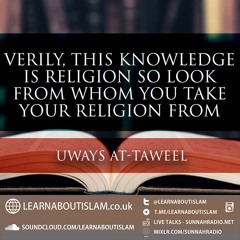 Verily, This Knowledge Is Religion So Look From Whom You Take Your Religion From | Uways At Taweel