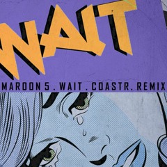 Maroon 5 - Wait (COASTR. Remix)