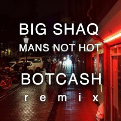 BIG SHAQ - MANS NOT HOT [ BOTCASH remix ]