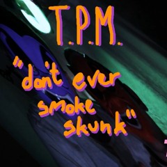 DONT EVER SMOKE SKUNK