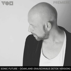 Premiere: Sonic Future - Ooakland (Rauschhaus Detox Version) [One Of A Kind]