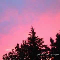 althea - Get You x Belong To You