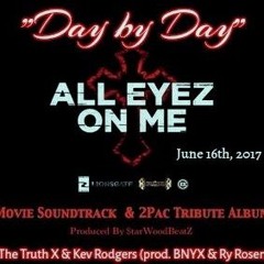 The Truth X - Day By Day Ft. Kevrodgers (prod. BNYX & Ry Rosen) "All Eyez On Me" Movie Tribute Album