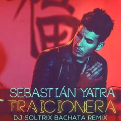 Sebastian Yatra - Traicionera (DJ Soltrix Bachata Remix 2o17)