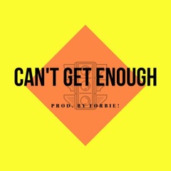 Can't Get Enough (Prod. Forbie)