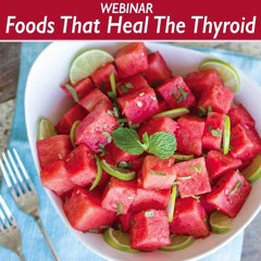 Foods That Heal Thyroid Webinar - Radio Show Archive