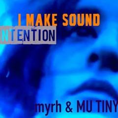 I Make Sound Intention - Mu Tiny & Myrh