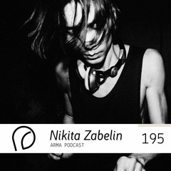 ARMA PODCAST 195: Nikita Zabelin @ Arma Comes Closer