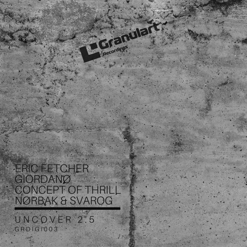 Eric Fetcher/Giordanø/Concept of Thrill/Nørbark/Svarog - Uncover 2.5 - Granulart Digital 003