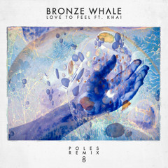 Bronze Whale - Love To Feel ft Khai (Poles Remix)