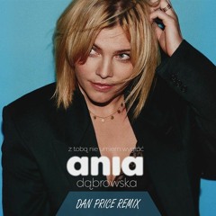 Ania Dabrowska - Z Toba Nie Umiem Wygrac (Dan Price Remix)