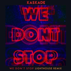 Kaskade - We Don't Stop (Lighthouse Remix) [SUPPORTED BY KASKADE]