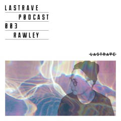 RAWLEY - Lastrave Podcast 03