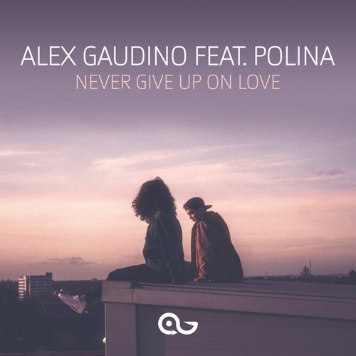 Alex Gaudino Feat. Polina - Never Give Up On Love