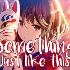 [Nightcore] The Chainsmokers & Coldplay - Something Just Like This
