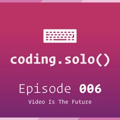 Episode 006 : Video Is The Future