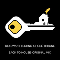 Kids Want Techno x Rosé Throne- Back To House (Original Mix)