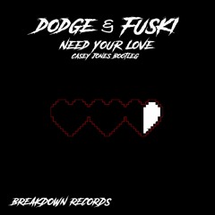 Dodge & Fuski - Need Your Love (Casey Jones Bootleg) [Breakdown Records]