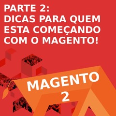Parte 2 - Dicas para quem esta começando com o Magento 2