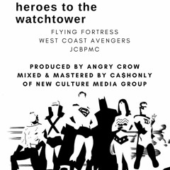 HEROES TO THE WATCHTOWER FT. FLYING FORTRESS, JCBPMC, PROD. ANGRY CROW