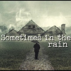 Sometimes in the rain