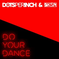 Dots Per Inch & BKSR - Do Your Dance